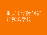 重慶市涪陵創(chuàng)新計算機(jī)學(xué)校